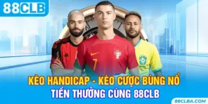 Kèo Handicap - Kèo Cược Bùng Nổ Tiền Thưởng Cùng 88CLB